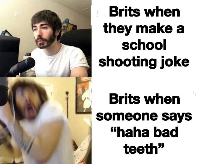 cr1tikal meme - Brits when they make a school shooting joke Brits when someone says "haha bad teeth