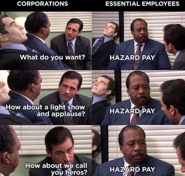 essential workers hazard pay meme - Corporations Essential Employees What do you want? Hazard Pay How about a light show and applause? Hazard Pay How about we call you heros? Hazard Pay