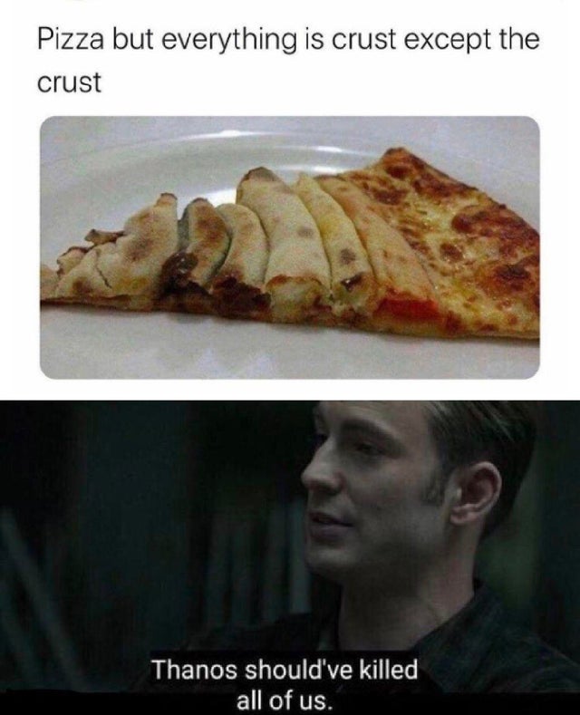 pizza but everything is crust except the crust - Pizza but everything is crust except the crust Thanos should've killed all of us.