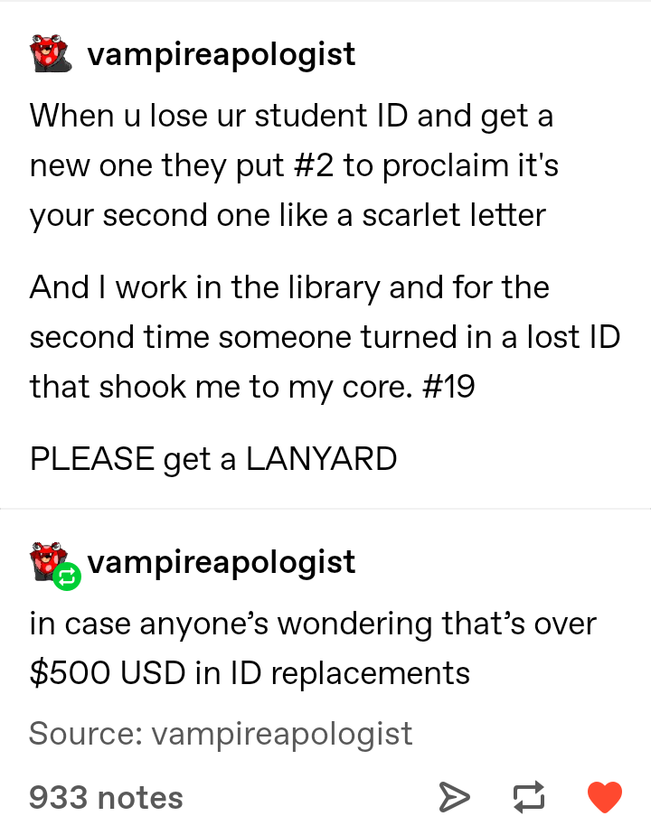 angle - vampireapologist When u lose ur student Id and get a new one they put to proclaim it's your second one a scarlet letter And I work in the library and for the second time someone turned in a lost Id that shook me to my core. Please get a Lanyard…