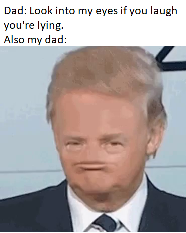 trump no nose meme - Dad Look into my eyes if you laugh you're lying. Also my dad