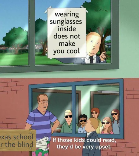 if those kids could read they d - wearing sunglasses inside does not make you cool. exas school r the blind If those kids could read, they'd be very upset.