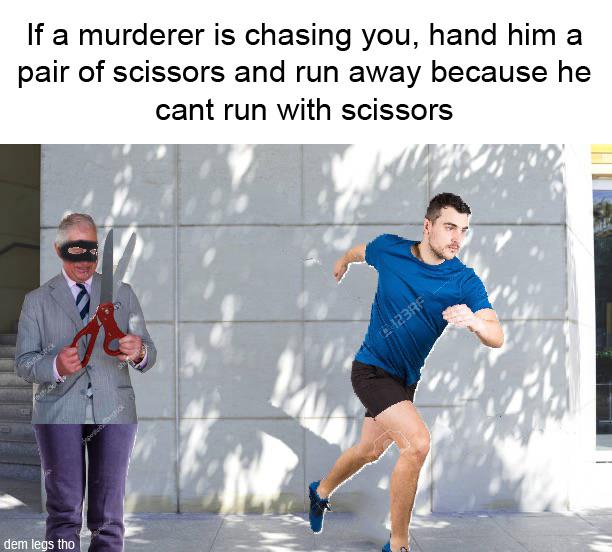 fun - If a murderer is chasing you, hand him a pair of scissors and run away because he cant run with scissors 123RF dem legs tho