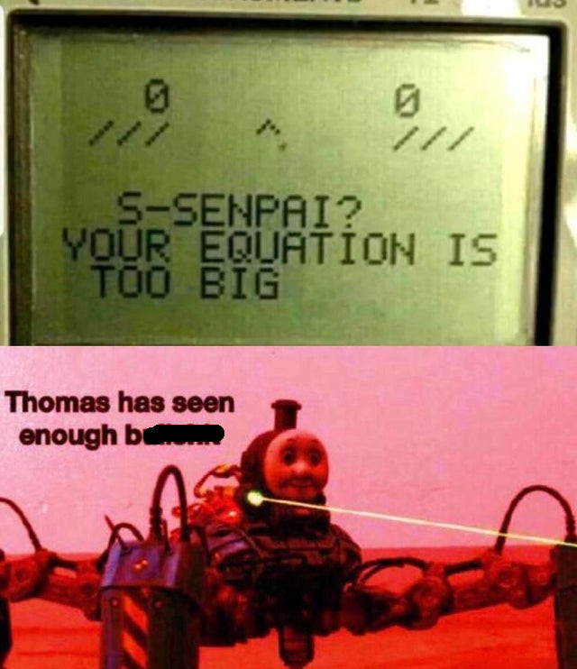 thomas has seen enough bullshit - SSenpai? Your Equation Is Too Big Thomas has seen enough bon