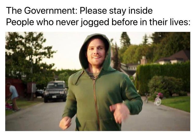 arrow memes - The Government Please stay inside People who never jogged before in their lives