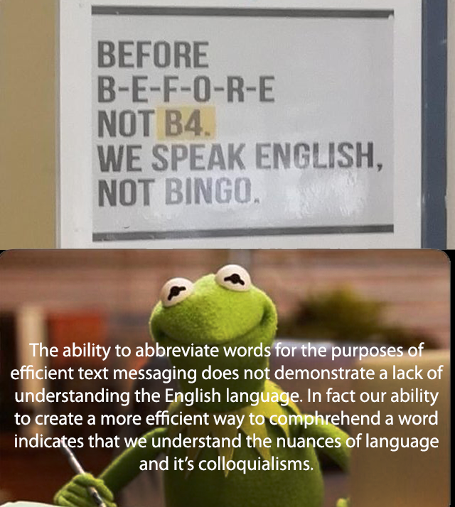 photo caption - Before BEFORE Not B4 We Speak English, Not Bingo. The ability to abbreviate words for the purposes of efficient text messaging does not demonstrate a lack of understanding the English language. In fact our ability to create a more efficien