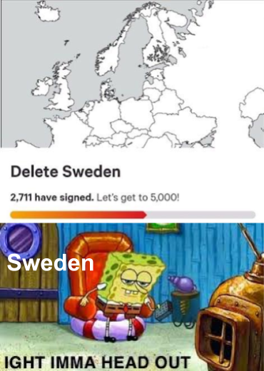 Delete Sweden 2,711 have signed. Let's get to 5,000! - spongebob meme Ight Imma Head Out