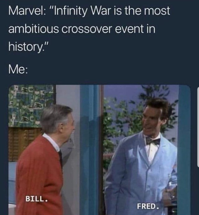 most ambitious crossover bill nye - Marvel "Infinity War is the most ambitious crossover event in history." Me Bill. Fred.