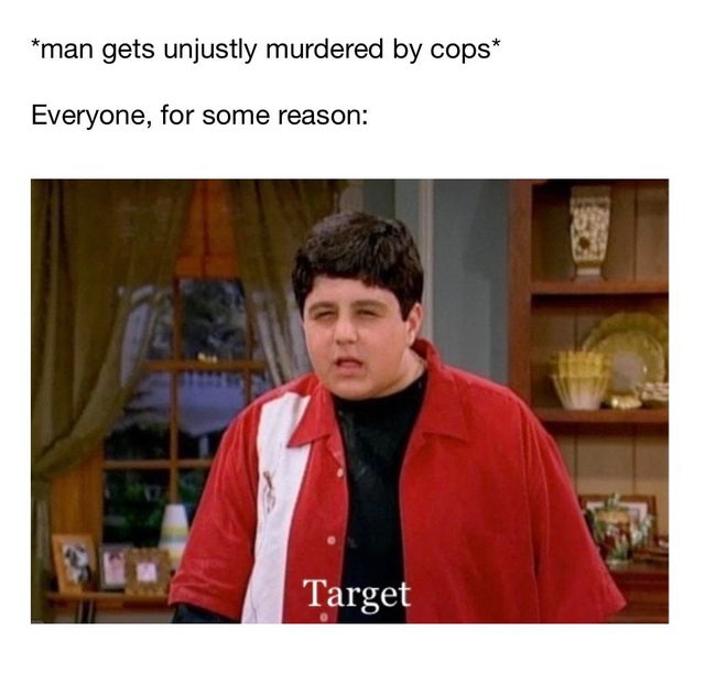 megan meme - man gets unjustly murdered by cops Everyone, for some reason Target