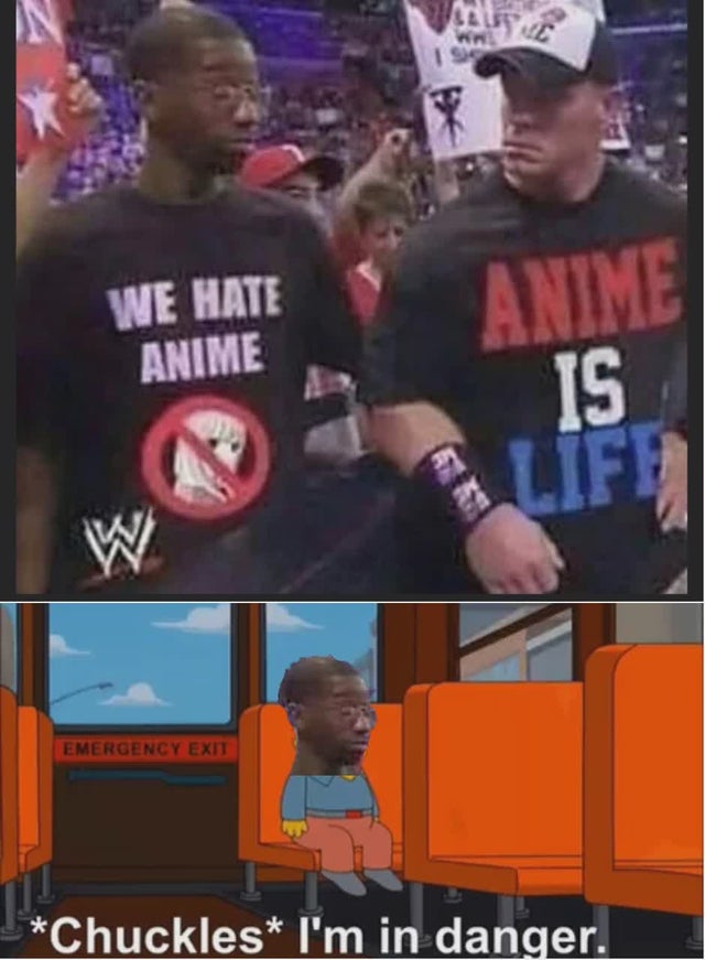 anime is life john cena - Sus Wwe 19 We Hate Anime Anime Is Life W Emergency Exit Chuckles I'm in danger.