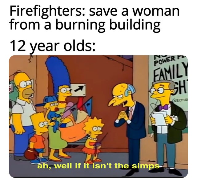 well if it isn t the simps meme - Firefighters save a woman from a burning building 12 year olds Power Pa Family 20 Sh Sectici ah, well if it isn't the simps