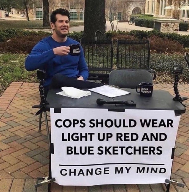 change my mind meme - Dudes Cronde Start 623 Buder Bowder Cops Should Wear Light Up Red And Blue Sketchers Change My Mind