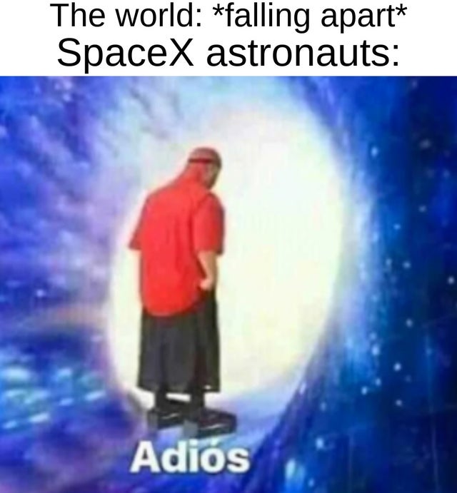 adios meme - The world falling apart SpaceX astronauts Adis
