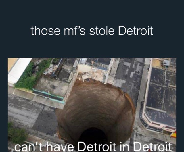 guatemala sinkhole - those mf's stole Detroit can't have Detroit in Detroit