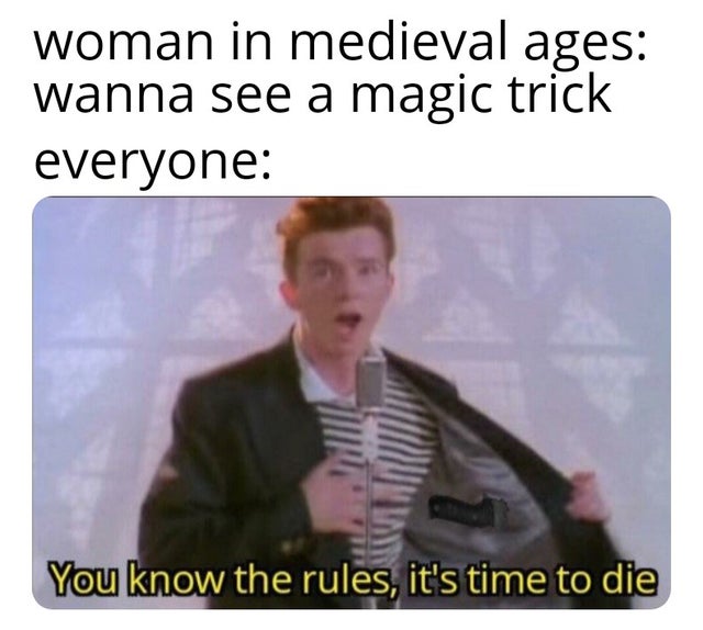you know the rules it's time to die - woman in medieval ages wanna see a magic trick everyone You know the rules, it's time to die