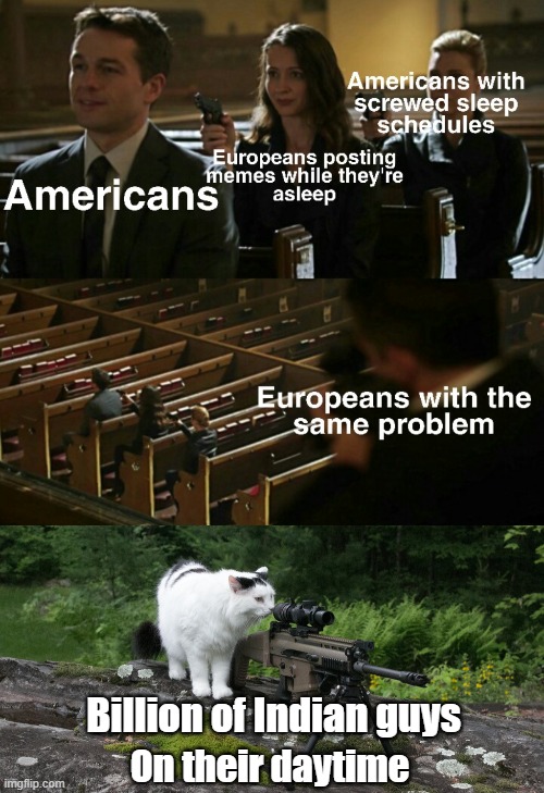 pet - Americans with screwed sleep schedules Europeans posting memes while they're Americans asleep Europeans with the same problem Billion of Indian guys On their daytime imgflip.com