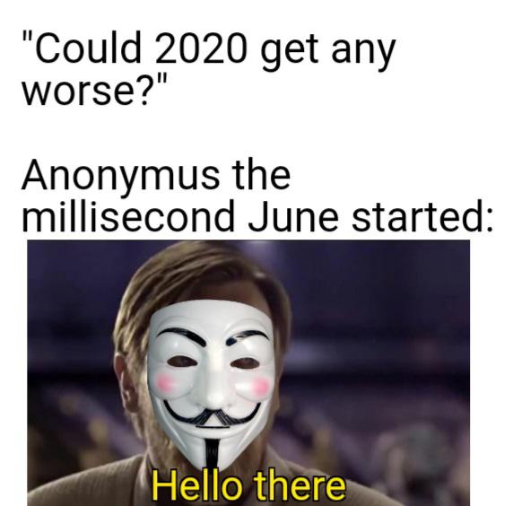 smile - Could 2020 get any worse? Anonymus the millisecond June started Hello there