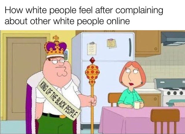 king of black people - How white people feel after complaining about other white people online King Of The Black People