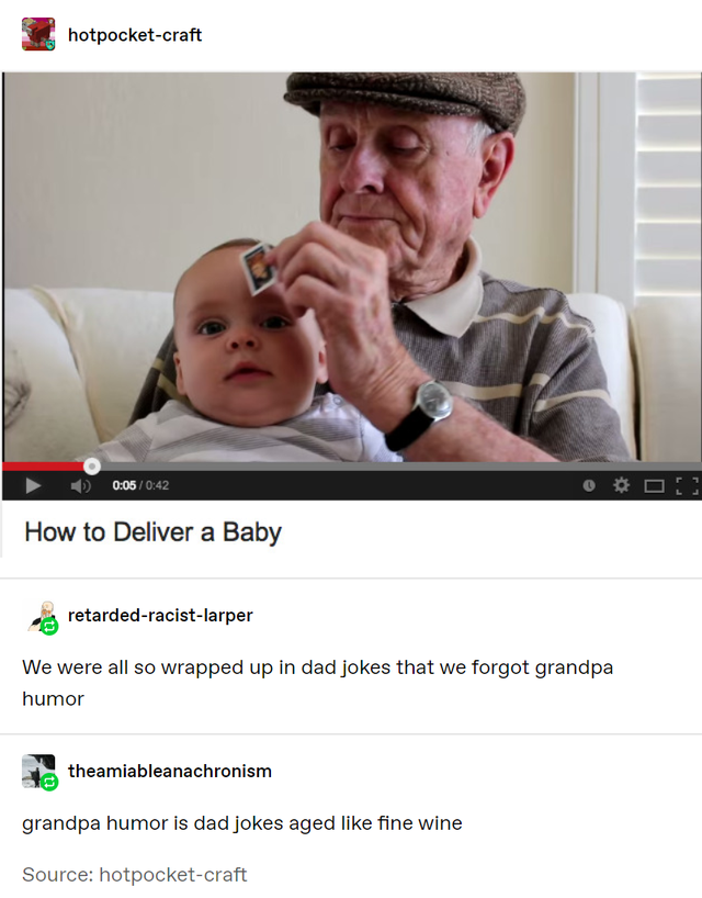 he's not wrong meme - hotpocketcraft How to Deliver a Baby retardedracistlarper We were all so wrapped up in dad jokes that we forgot grandpa humor theamiableanachronism grandpa humor is dad jokes aged fine wine Source hotpocketcraft