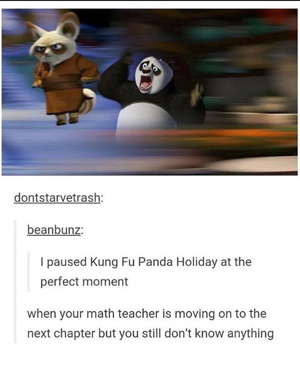 paused kung fu panda holiday - dontstarvetrash beanbunz I paused Kung Fu Panda Holiday at the perfect moment when your math teacher is moving on to the next chapter but you still don't know anything