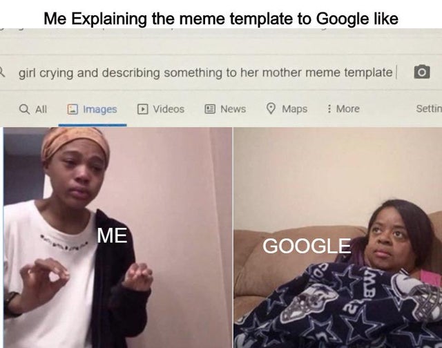 warzone memes - Me Explaining the meme template to Google girl crying and describing something to her mother meme template Q All Images D Videos E News Maps More Settin Me Google Imb