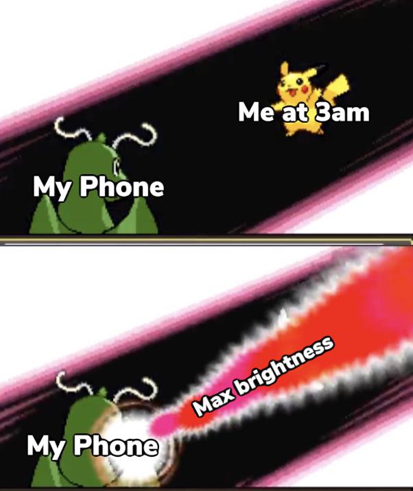 graphics - Me at 3am My Phone Max brightness My Phone