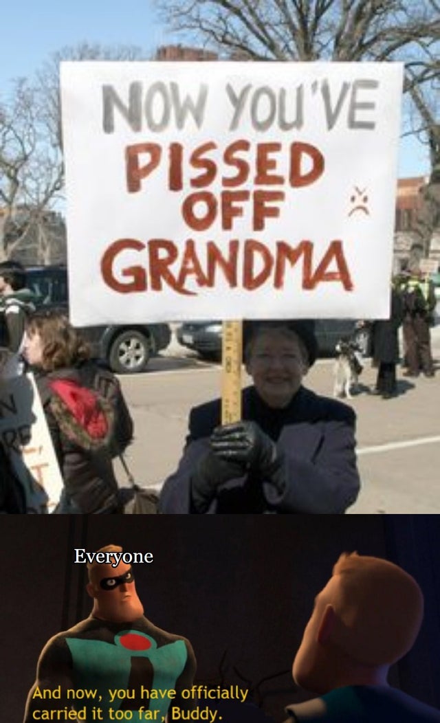 canadian protest - Now You'Ve Pissed Off Grandma Everyone And now, you have officially carried it too far, Buddy.
