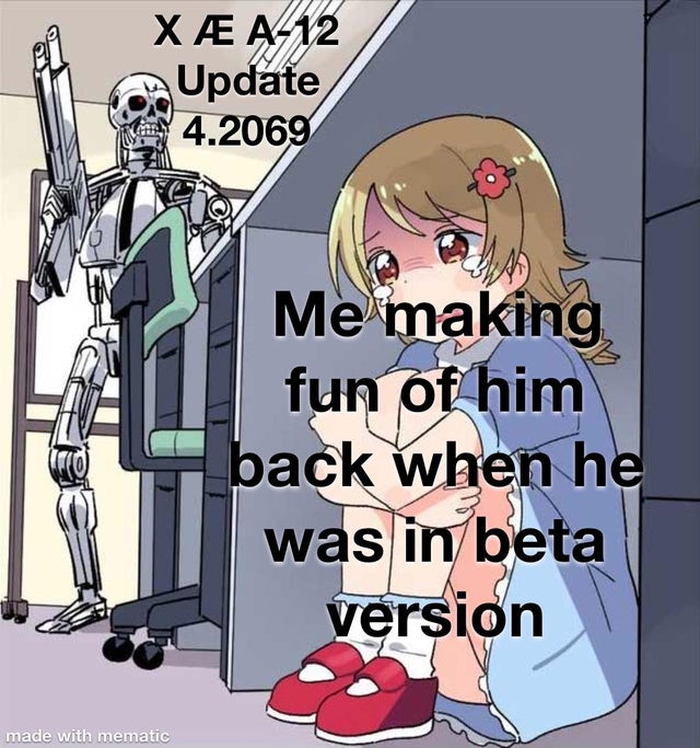 anime girl hiding from terminator template - X A12 Update 4.2069 Me making fun of him back when he was in beta version made with mematic