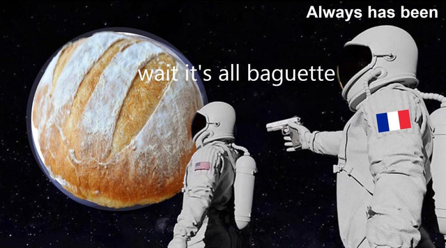 astronaut always has been meme - Always has been wait it's all baguette
