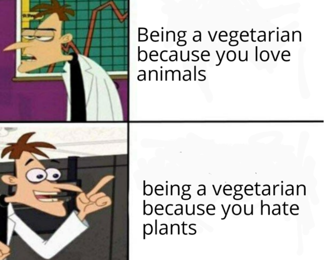 dr doofenshmirtz meme - Being a vegetarian because you love animals being a vegetarian because you hate plants
