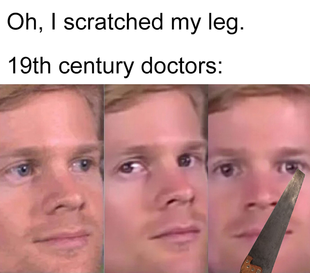 outer worlds memes - Oh, I scratched my leg. 19th century doctors