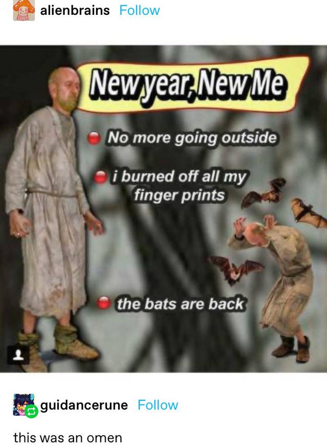 new year new me no more going outside - alienbrains Newyear,New Me No more going outside i burned off all my finger prints the bats are back guidancerune this was an omen