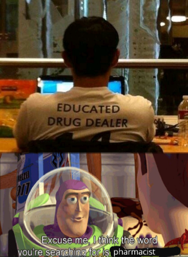 space force toy story meme - Educated Drug Dealer Excuse me I think the word you're searching for is pharmacist