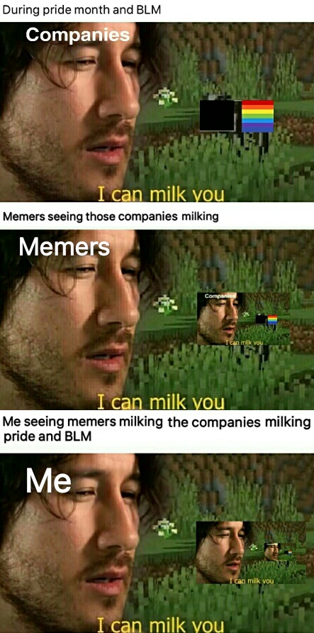 grass - During pride month and Blm Companies I can milk you Memers seeing those companies milking Memers Companies I can ilk you I can milk you Me seeing memers milking the companies milking pride and Blm Me I can milk you I can milk you