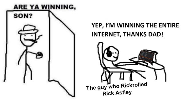 ya winning son - Are Ya Winning, Son? Yep, I'M Winning The Entire Internet, Thanks Dad! bea The guy who Rickrolled Rick Astley