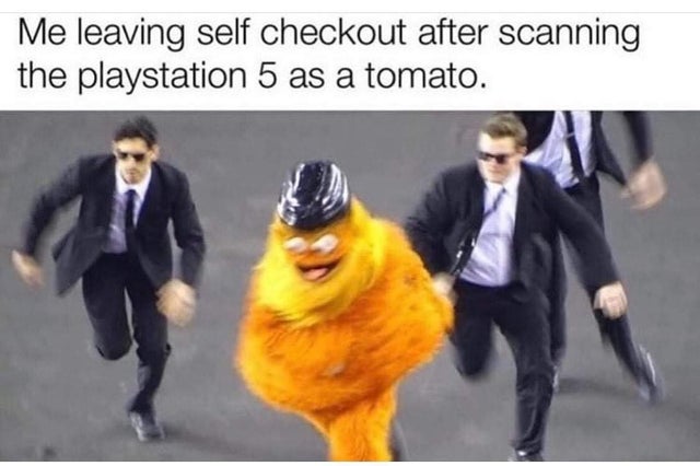 you ask your dog what they have - Me leaving self checkout after scanning the playstation 5 as a tomato.