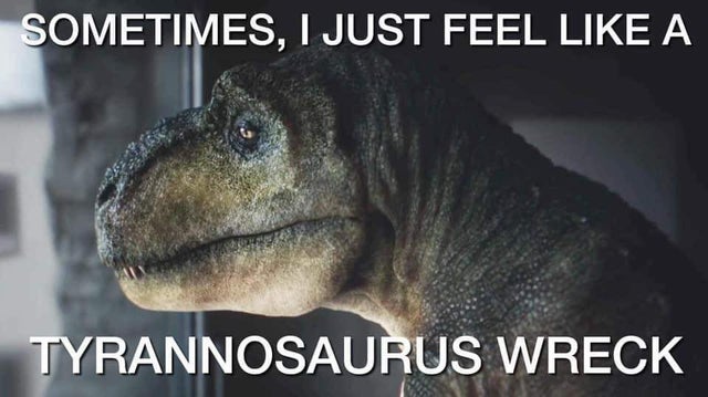 tiranosaurio rex - Sometimes, I Just Feel A Tyrannosaurus Wreck