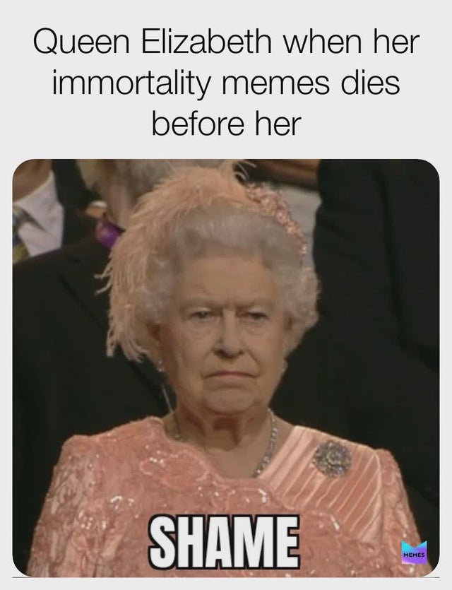queen elizabeth memes - Queen Elizabeth when her immortality memes dies before her Shame Memes