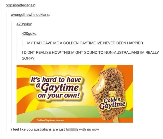 golden gaytime - oopsishittedagain avengethewholockians 420goku 420goku My Dad Gave Me A Golden Gaytime Ive Never Been Happier I Didnt Realise How This Might Sound To NonAustralians Im Really Sorry It's hard to have a Gaytime on your own! Golden Gaytime G