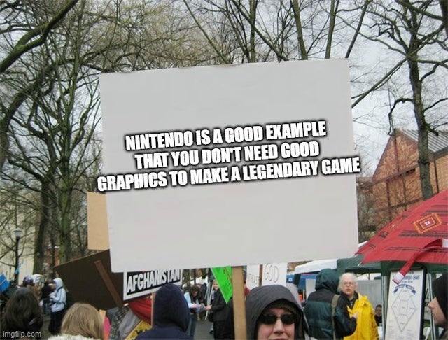 protest signs - Nintendo Is A Good Example That You Don'T Need Good Graphics To Make A Legendary Game Afghanistan imgflip.com