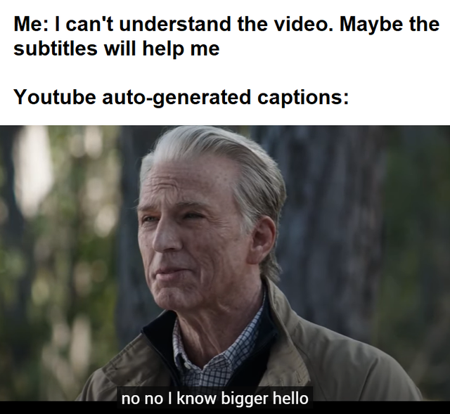 no i don t think i will meme template - Me I can't understand the video. Maybe the subtitles will help me Youtube autogenerated captions no no I know bigger hello