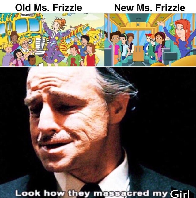 look how they massacred my boy - Old Ms. Frizzle Wahoo! New Ms. Frizzle Look how they massacred my Girl