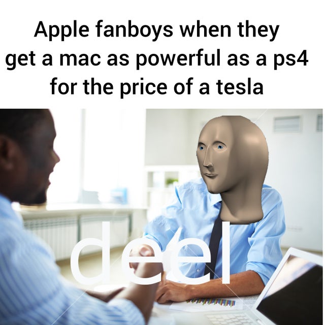 PC Master Race - Apple fanboys when they get a mac as powerful as a ps4 for the price of a tesla deel