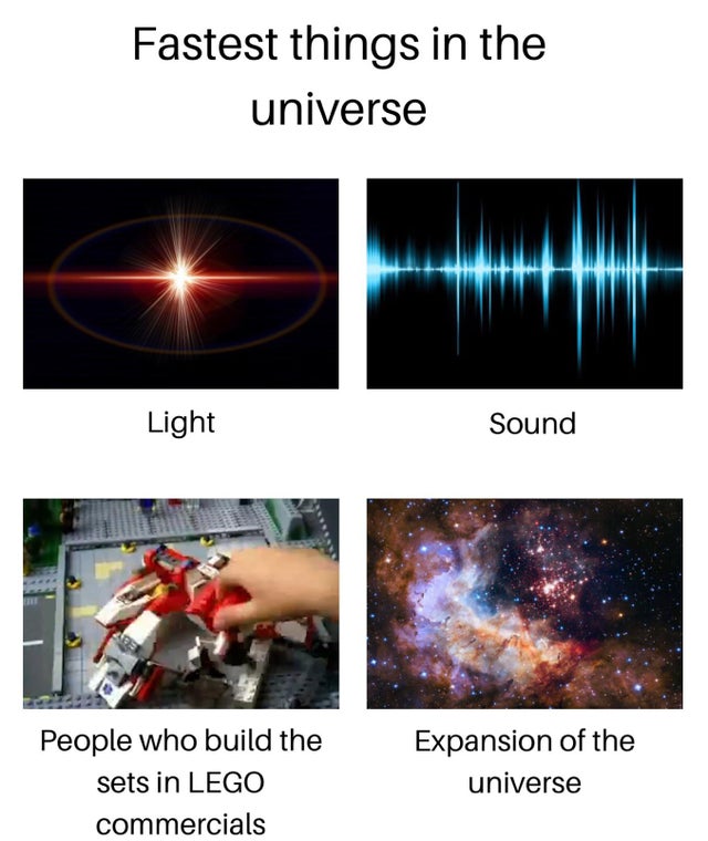 heat - Fastest things in the universe Light Sound People who build the sets in Lego commercials Expansion of the universe