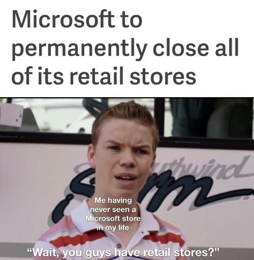 bring forth the holy hand grenade meme - Microsoft to permanently close all of its retail stores im and Me having never seen a Microsoft store in my life Wait, you guys have retail stores?