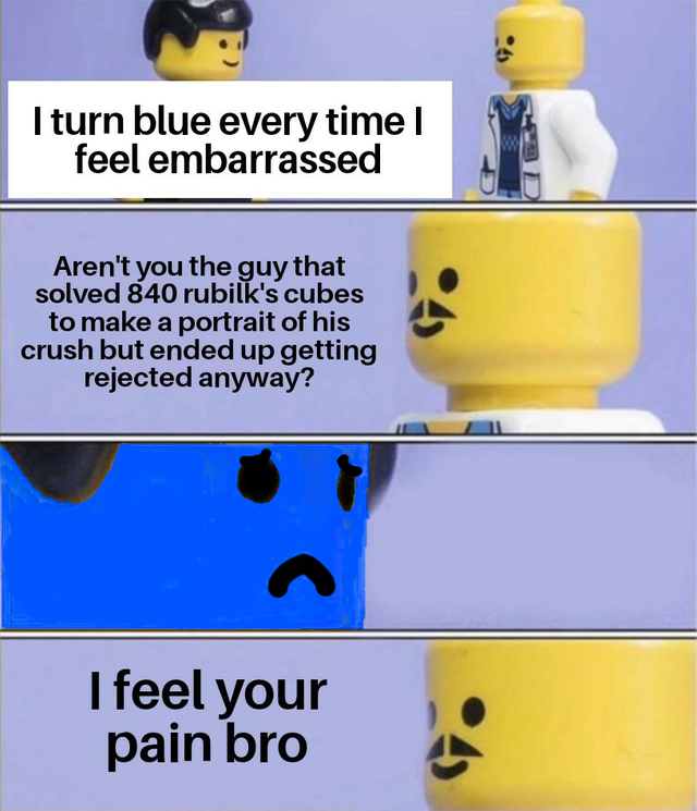 meme of 3000 medical bill - I turn blue every time I feel embarrassed Aren't you the guy that solved 840 rubilk's cubes to make a portrait of his crush but ended up getting rejected anyway? I feel your pain bro