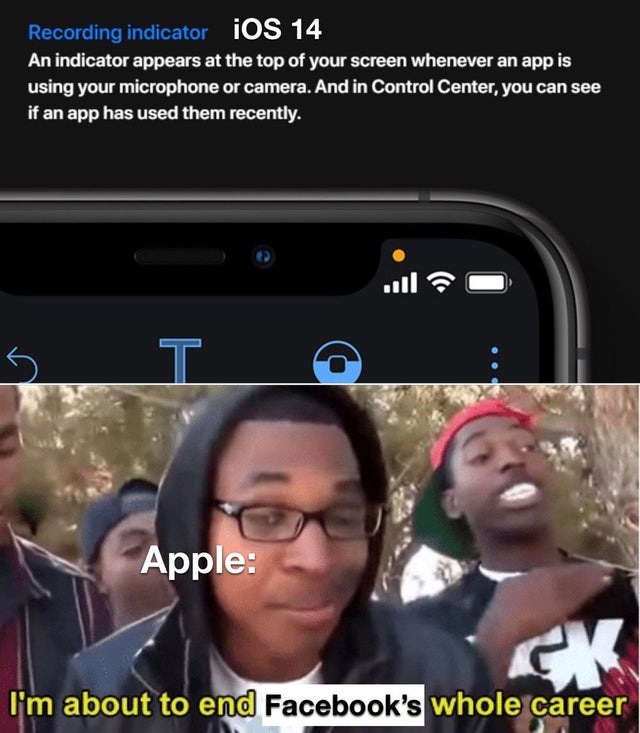 famous meme templates - Recording indicator iOS 14 An indicator appears at the top of your screen whenever an app is using your microphone or camera. And in Control Center, you can see if an app has used them recently. T Apple Sk I'm about to end Facebook