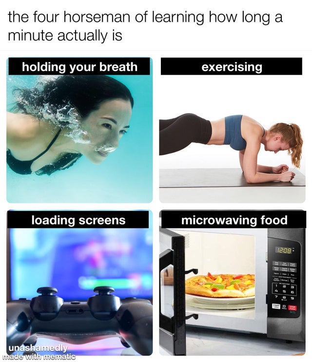 arm - the four horseman of learning how long a minute actually is holding your breath exercising loading screens microwaving food unashamedly made with mematic