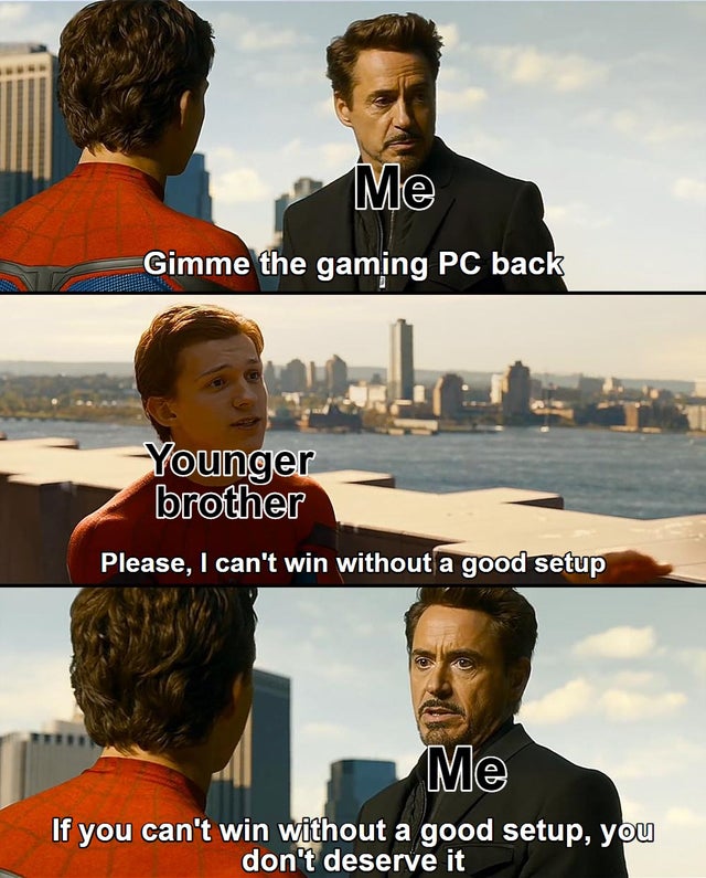 best iron man memes - Me Gimme the gaming Pc back Younger brother Please, I can't win without a good setup Me If you can't win without a good setup, you don't deserve it