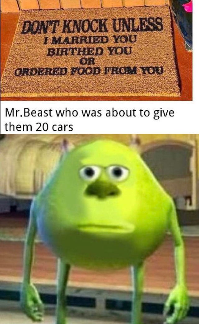 mike wazowski meme - Dont Knock Unless I Married You Birthed You Or Ordered Food From You Mr.Beast who was about to give them 20 cars